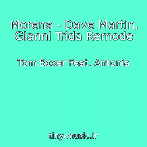 کاور آهنگ Morena - Dave Martin, Gianni Trida Remode از Tom Boxer Feat. Antonia