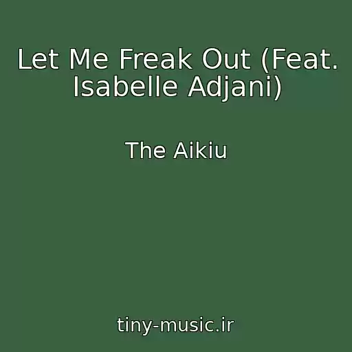 کاور آهنگ Let Me Freak Out (Feat. Isabelle Adjani) از The Aikiu