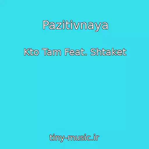 کاور آهنگ Pazitivnaya از Kto Tam Feat. Shtaket