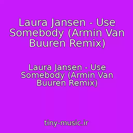 کاور آهنگ Laura Jansen - Use Somebody (Armin Van Buuren Remix) از Laura Jansen - Use Somebody (Armin Van Buuren Remix)
