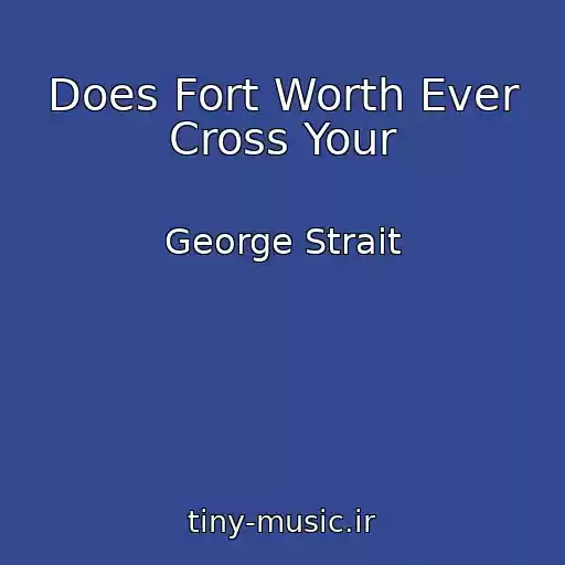 کاور آهنگ Does Fort Worth Ever Cross Your از George Strait