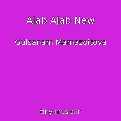 کاور آهنگ Ajab Ajab New از Gulsanam Mamazoitova