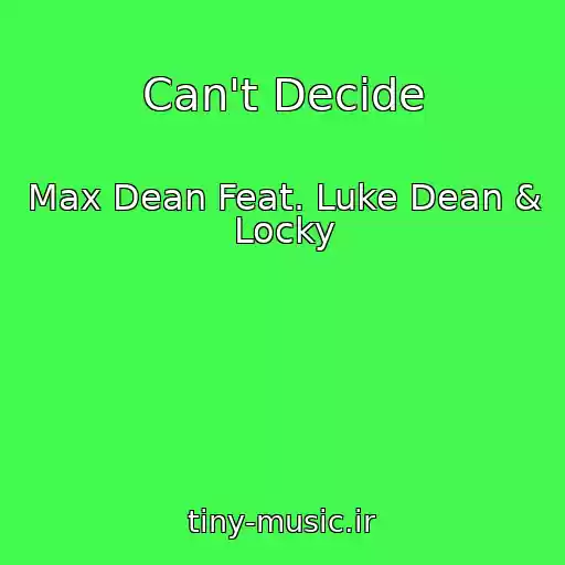 کاور آهنگ Can't Decide از Max Dean Feat. Luke Dean & Locky