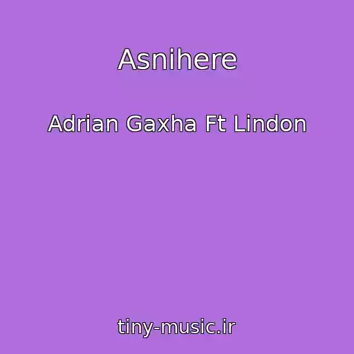 کاور آهنگ Asnihere از Adrian Gaxha Ft Lindon