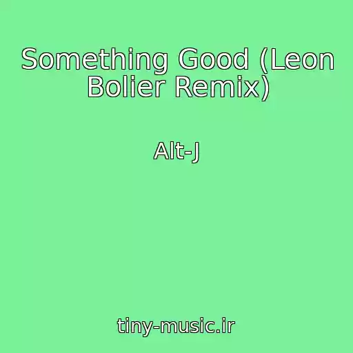 کاور آهنگ Something Good (Leon Bolier Remix) از Alt-J