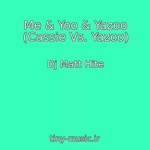 کاور آهنگ Me & Yoo & Yazoo (Cassie Vs. Yazoo) از Dj Matt Hite