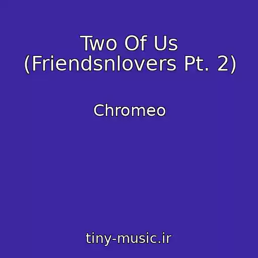 کاور آهنگ Two Of Us (Friendsnlovers Pt. 2) از Chromeo