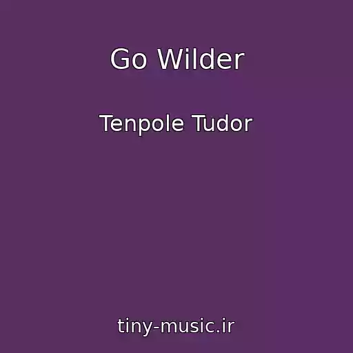 کاور آهنگ Go Wilder از Tenpole Tudor