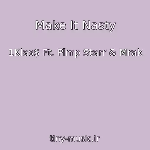 کاور آهنگ Make It Nasty از 1Klas$ Ft. Pimp Starr & Mrak