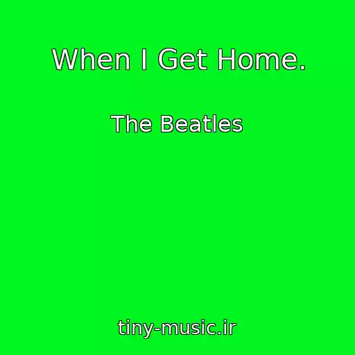 کاور آهنگ When I Get Home. از The Beatles