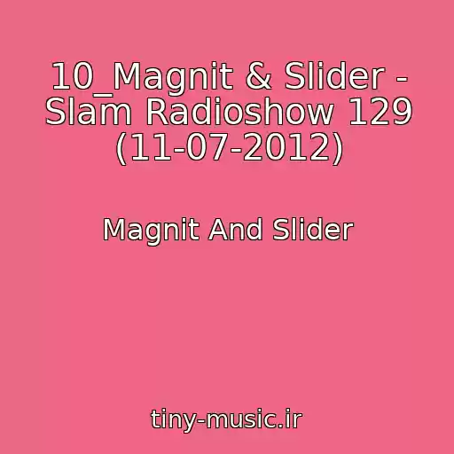 کاور آهنگ 10_Magnit & Slider - Slam Radioshow 129 (11-07-2012) از Magnit And Slider