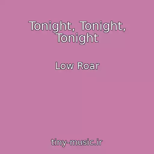 کاور آهنگ Tonight, Tonight, Tonight از Low Roar