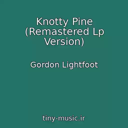 کاور آهنگ Knotty Pine (Remastered Lp Version) از Gordon Lightfoot