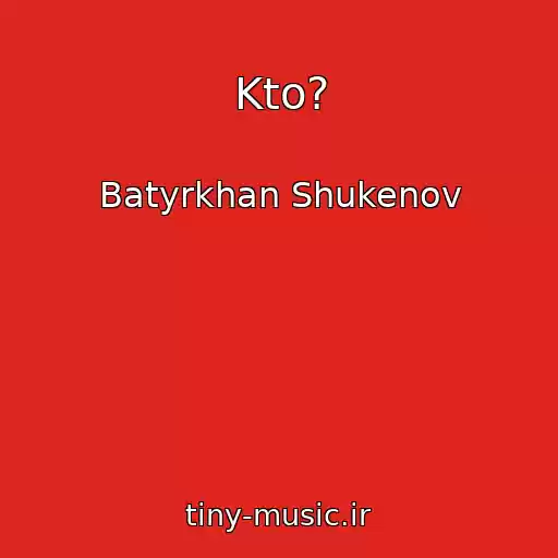کاور آهنگ Kto? از Batyrkhan Shukenov