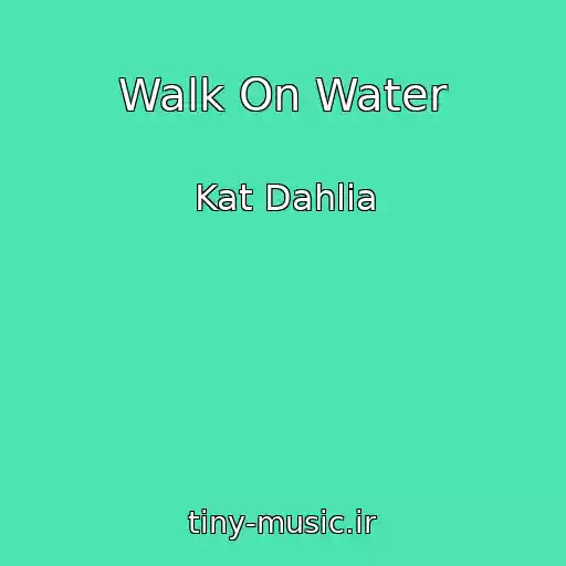 کاور آهنگ Walk On Water از Kat Dahlia