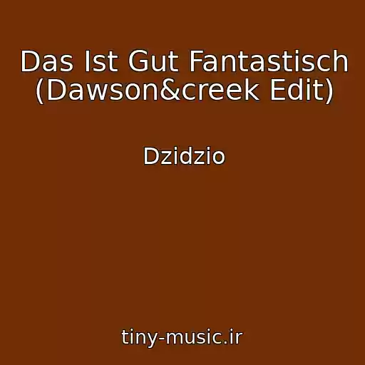 کاور آهنگ Das Ist Gut Fantastisch (Dawson&creek Edit) از Dzidzio