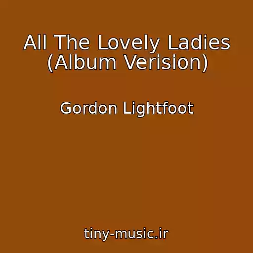کاور آهنگ All The Lovely Ladies (Album Verision) از Gordon Lightfoot