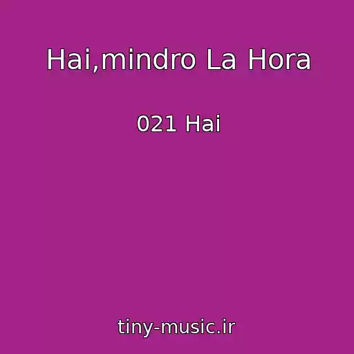 کاور آهنگ Hai,mindro La Hora از 021 Hai