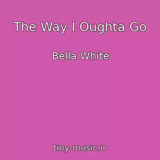 کاور آهنگ The Way I Oughta Go از Bella White