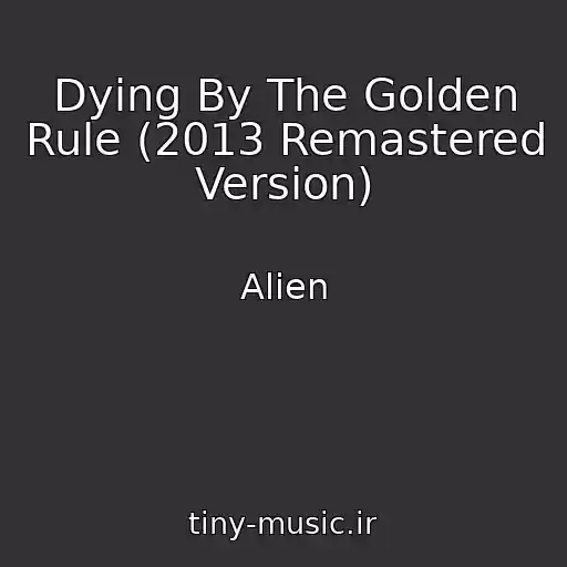 کاور آهنگ Dying By The Golden Rule (2013 Remastered Version) از Alien