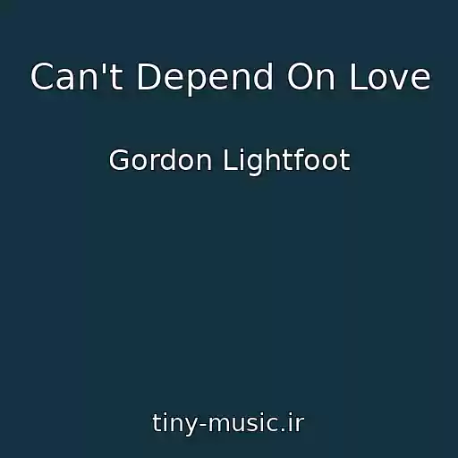 کاور آهنگ Can't Depend On Love از Gordon Lightfoot