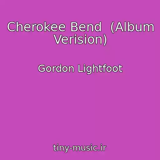 کاور آهنگ Cherokee Bend  (Album Verision) از Gordon Lightfoot
