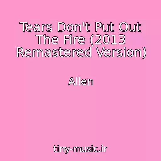 کاور آهنگ Tears Don't Put Out The Fire (2013 Remastered Version) از Alien