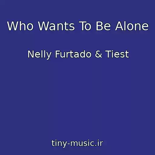 کاور آهنگ Who Wants To Be Alone از Nelly Furtado & Tiest