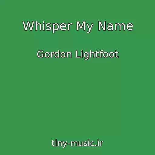 کاور آهنگ Whisper My Name از Gordon Lightfoot