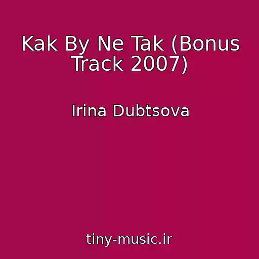 کاور آهنگ Kak By Ne Tak (Bonus Track 2007) از Irina Dubtsova