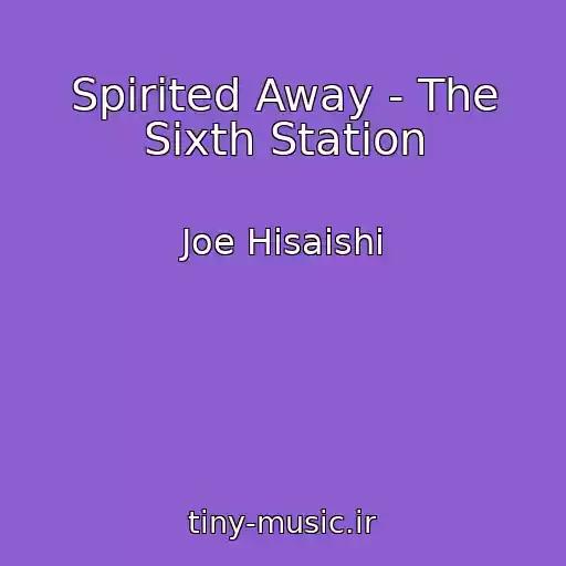 کاور آهنگ Spirited Away - The Sixth Station از Joe Hisaishi
