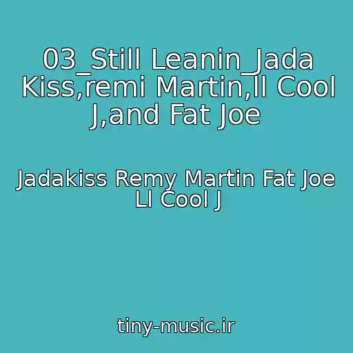 کاور آهنگ 03_Still Leanin_Jada Kiss,remi Martin,ll Cool J,and Fat Joe از Jadakiss Remy Martin Fat Joe Ll Cool J
