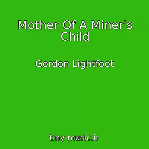 کاور آهنگ Mother Of A Miner's Child از Gordon Lightfoot