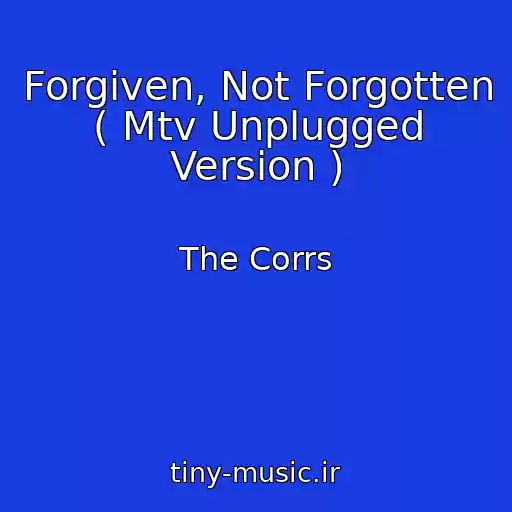 کاور آهنگ Forgiven, Not Forgotten ( Mtv Unplugged Version ) از The Corrs