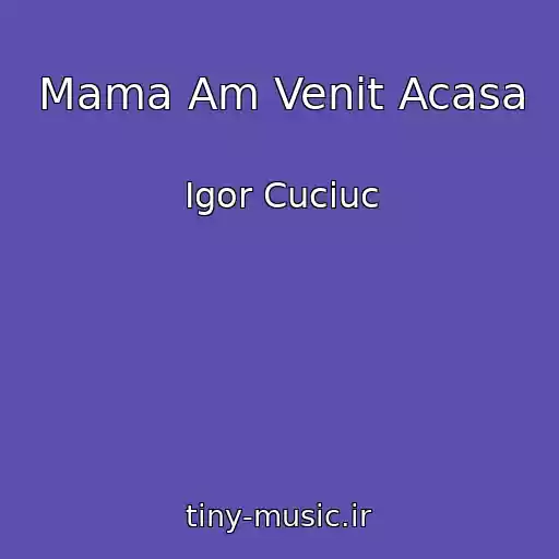 کاور آهنگ Mama Am Venit Acasa از Igor Cuciuc