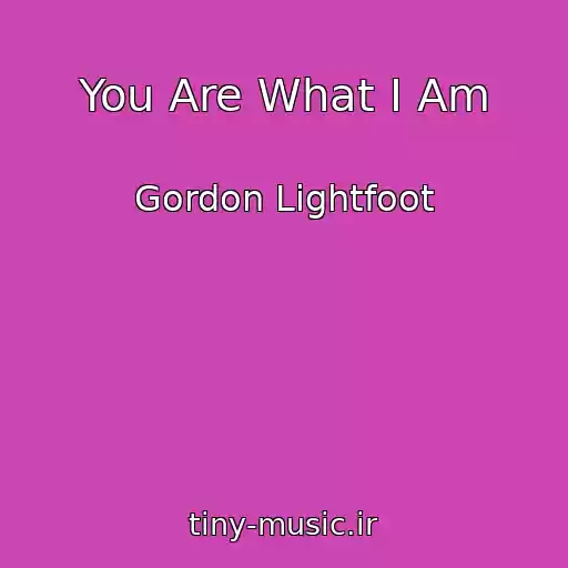 کاور آهنگ You Are What I Am از Gordon Lightfoot