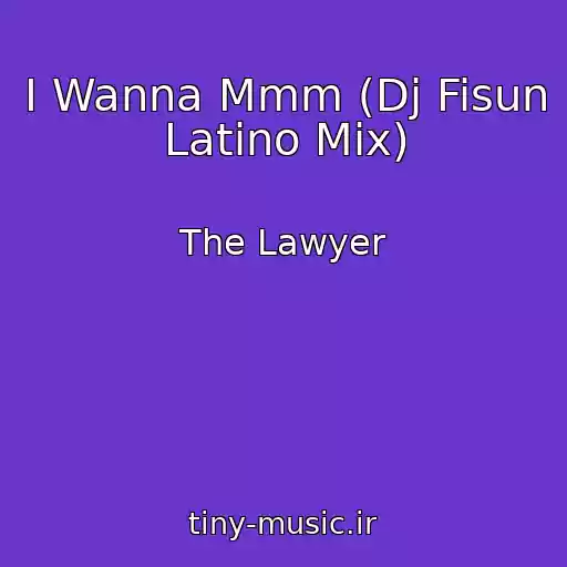 کاور آهنگ I Wanna Mmm (Dj Fisun Latino Mix) از The Lawyer