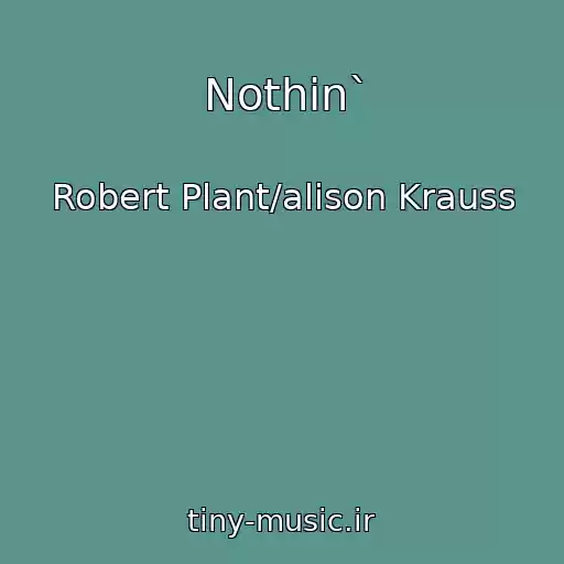 کاور آهنگ Nothin` از Robert Plant/alison Krauss