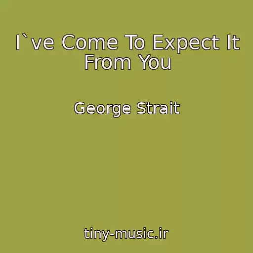 کاور آهنگ I`ve Come To Expect It From You از George Strait