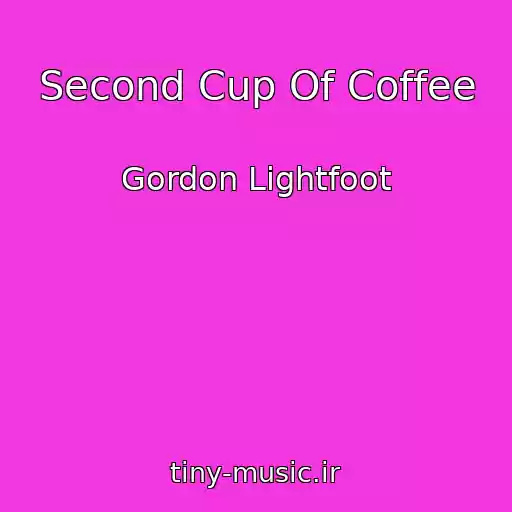کاور آهنگ Second Cup Of Coffee از Gordon Lightfoot