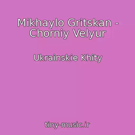 کاور آهنگ Mikhaylo Gritskan - Chorniy Velyur از Ukrainskie Khity