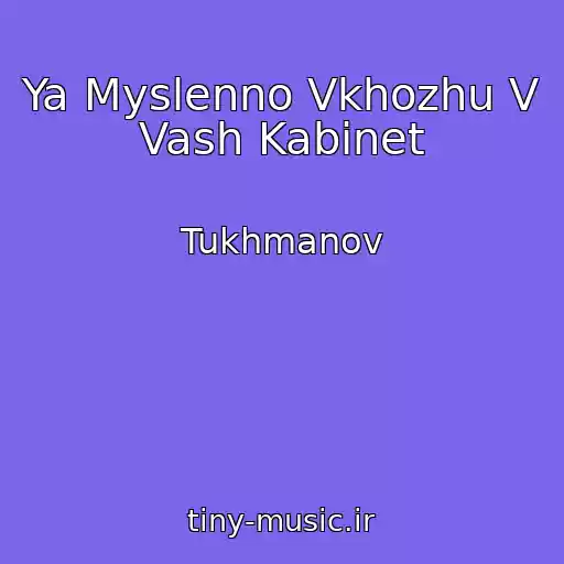 کاور آهنگ Ya Myslenno Vkhozhu V Vash Kabinet از Tukhmanov