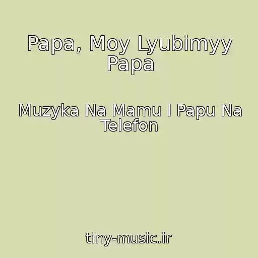 کاور آهنگ Papa, Moy Lyubimyy Papa از Muzyka Na Mamu I Papu Na Telefon