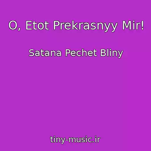 کاور آهنگ O, Etot Prekrasnyy Mir! از Satana Pechet Bliny