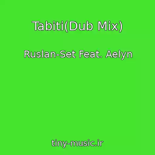 کاور آهنگ Tabiti(Dub Mix) از Ruslan-Set Feat. Aelyn