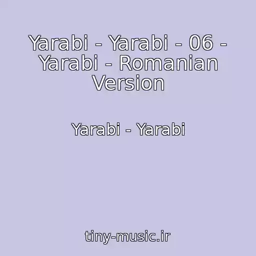 کاور آهنگ Yarabi - Yarabi - 06 - Yarabi - Romanian Version از Yarabi - Yarabi