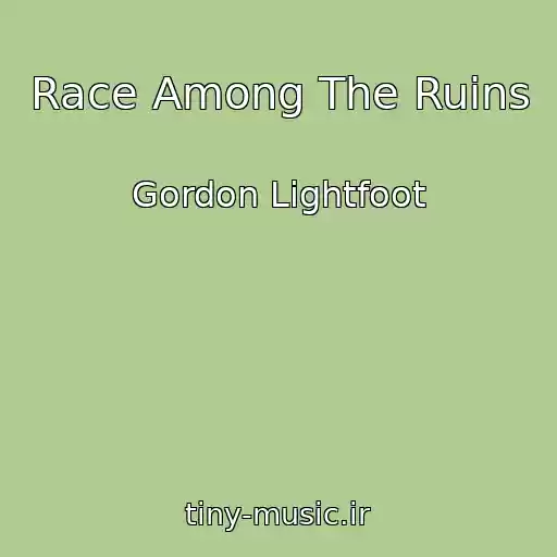 کاور آهنگ Race Among The Ruins از Gordon Lightfoot