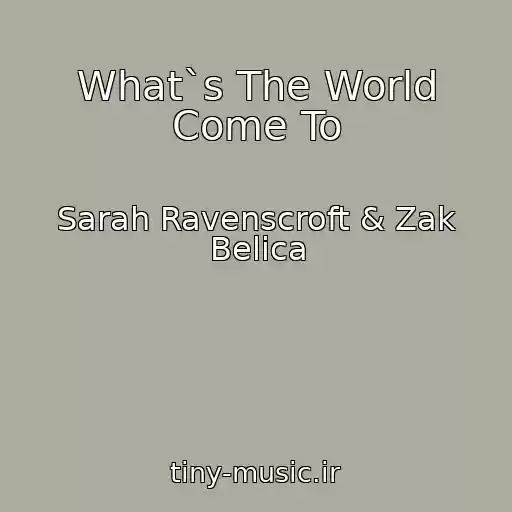 کاور آهنگ What`s The World Come To از Sarah Ravenscroft & Zak Belica