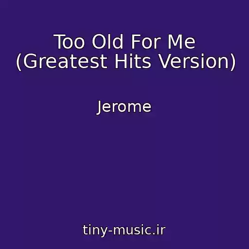 کاور آهنگ Too Old For Me (Greatest Hits Version) از Jerome