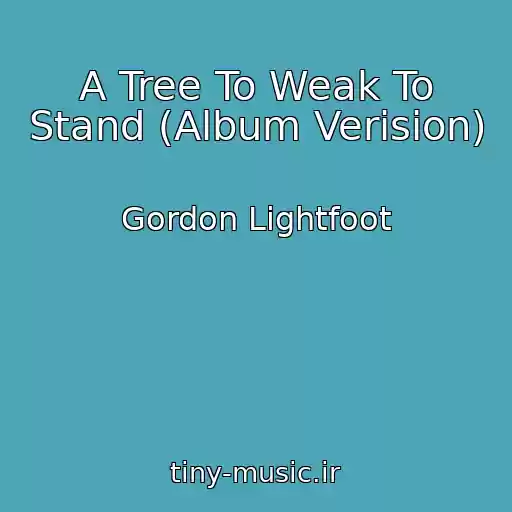کاور آهنگ A Tree To Weak To Stand (Album Verision) از Gordon Lightfoot